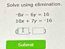 Solve using elimination.
-8x-6y=16
10x+7y=-16
(□ ,□ )
Submit