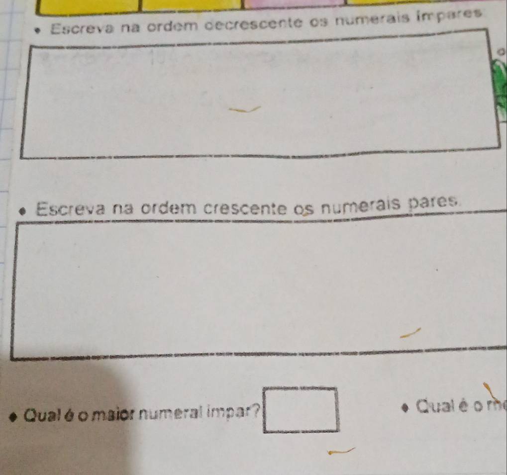 Escreva na ordem decrescente os numerais impares 
Escreva na ordem crescente os numerais pares 
Qual é o maior numeral impar □ Cual é o me