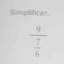 Simplificar.
frac 9 7/6 