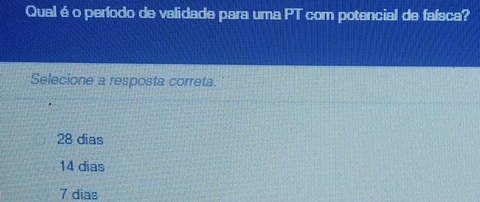 Qual é o período de validade para uma PT com potencial de faísca?
Selecione a resposta correta.
28 dias
14 dias
7 dias