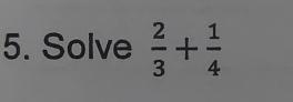 Solve  2/3 + 1/4 