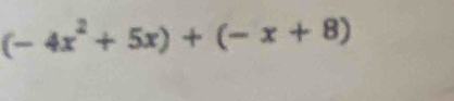 (-4x^2+5x)+(-x+8)