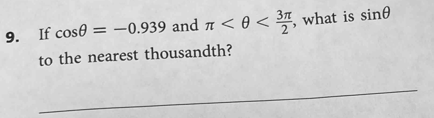 If cos θ =-0.939 and π , what is sin θ
to the nearest thousandth? 
_