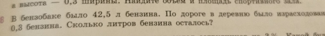 # высота — 0,3 παрины. Hаνπиτе δδτεм π πлδшаль спорτивного зала. 
§ В бензобаке было 42,5 л бензина. Πо дороге в деревню было израсхолован
0,3 бензина. Сколько литров бензина осталось?