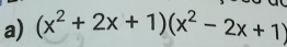 (x^2+2x+1)(x^2-2x+1)