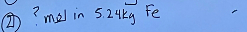 ⑦? mel in 5. 24ky Fe