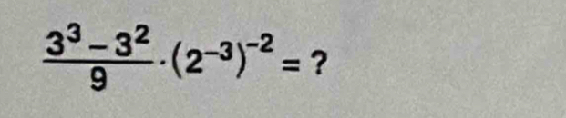  (3^3-3^2)/9 · (2^(-3))^-2= ?