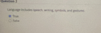 Language includes speech, writing, symbols, and gestures.
True
False