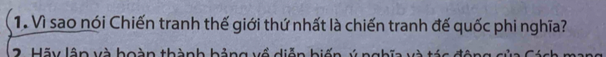 Vì sao nói Chiến tranh thế giới thứ nhất là chiến tranh đế quốc phi nghĩa? 
2. Hãy lân và hoàn thành hảng về diễn biến ýn