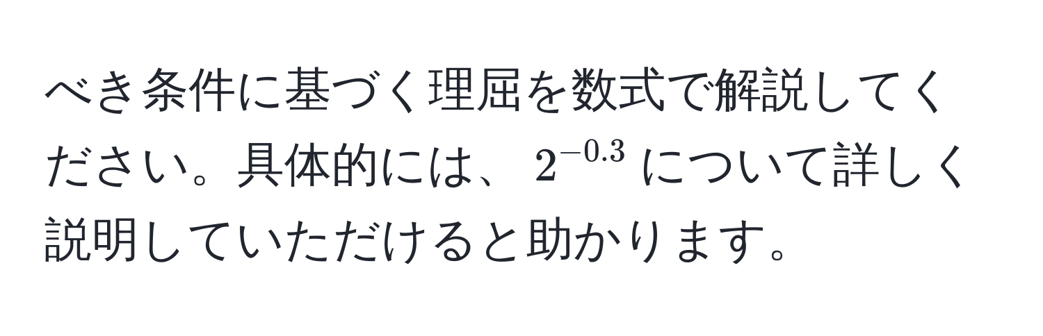 べき条件に基づく理屈を数式で解説してください。具体的には、$2^(-0.3)$について詳しく説明していただけると助かります。