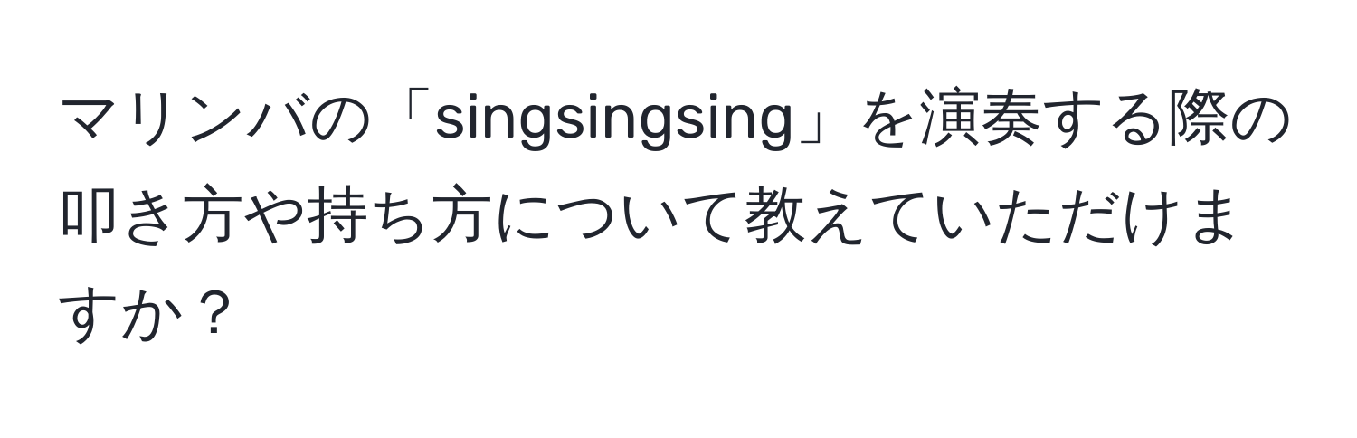 マリンバの「singsingsing」を演奏する際の叩き方や持ち方について教えていただけますか？