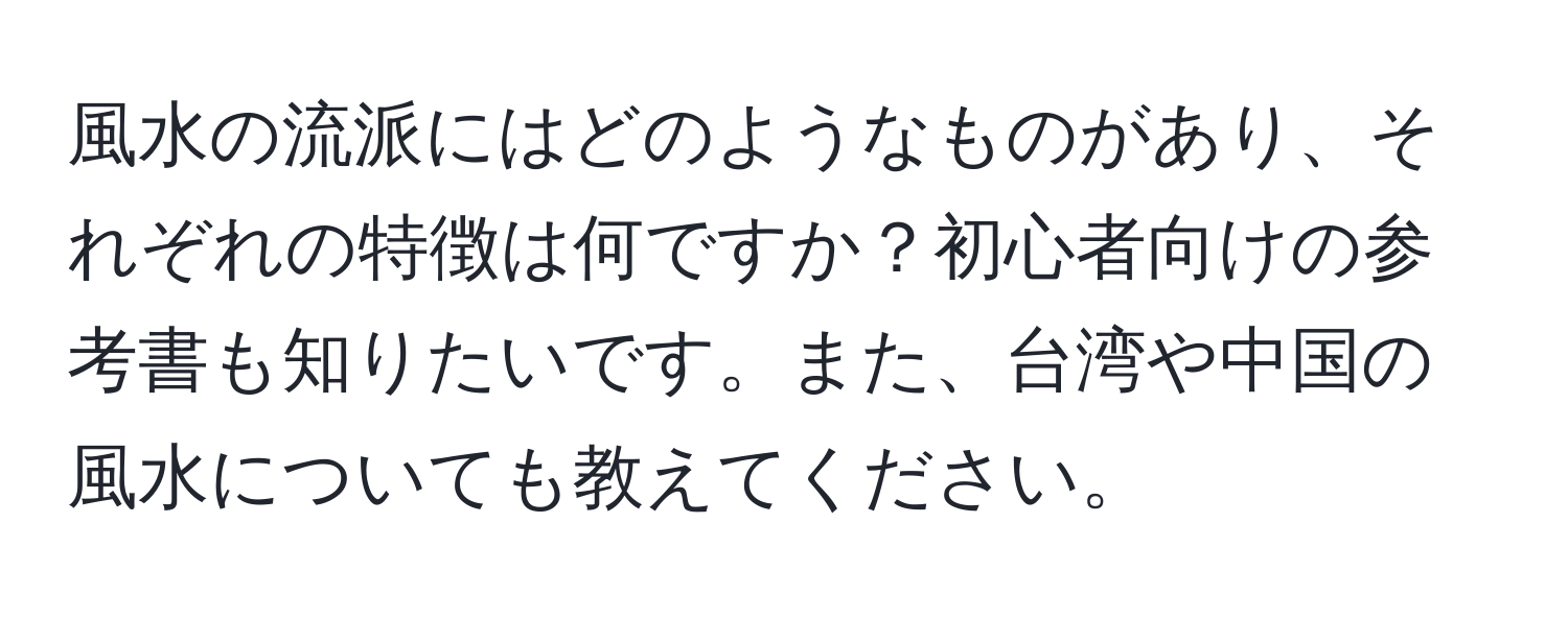 風水の流派にはどのようなものがあり、それぞれの特徴は何ですか？初心者向けの参考書も知りたいです。また、台湾や中国の風水についても教えてください。