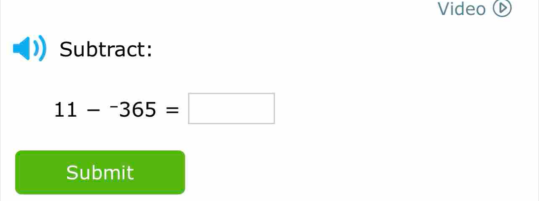 Video  
Subtract:
11-^-365=□
Submit