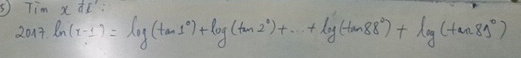 ⑤ Tim x ZI
2017ln (x-1)=log (tan 1°)+log (tan 2°)+·s +log (tan 88°)+log (tan 81°)