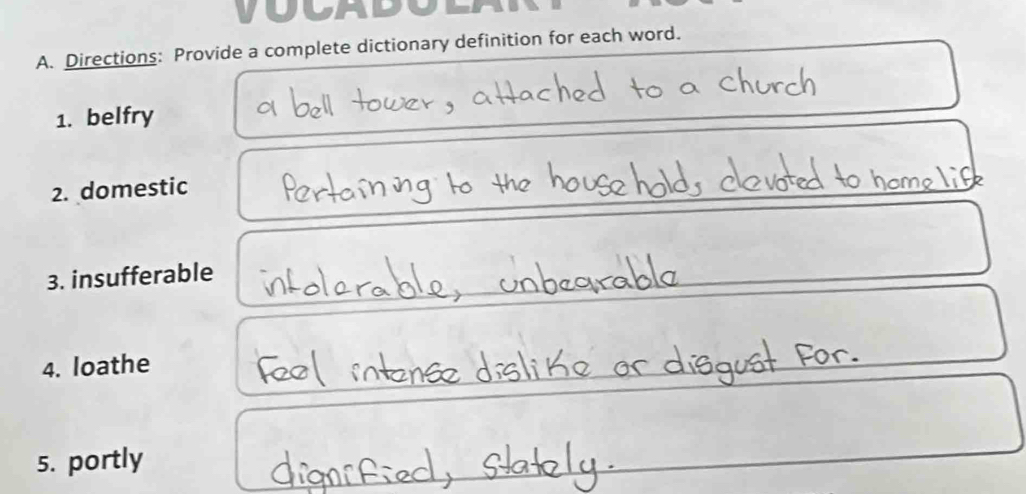 Directions: Provide a complete dictionary definition for each word. 
1. belfry 
2. domestic 
3. insufferable 
4. loathe 
5. portly