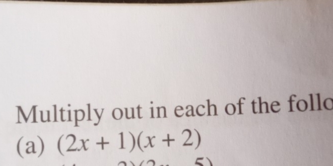 Multiply out in each of the follo 
(a) (2x+1)(x+2)