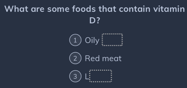 What are some foods that contain vitamin
D?
1) Oily ∈tlimits _ π /2 ^ π /2 * as_a^((circ)
2 Red meat
3 L:beginarray)r 3^((2x-a-x+a+x<0 frac 5)^a)  x/a x_0