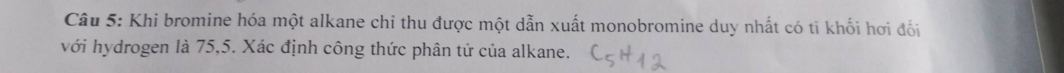 Khi bromine hóa một alkane chỉ thu được một dẫn xuất monobromine duy nhất có ti khối hơi đối 
với hydrogen là 75, 5. Xác định công thức phân tử của alkane.