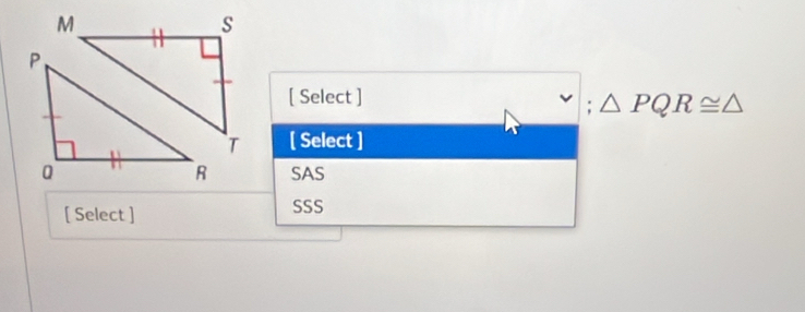 [ Select ]
: △ PQR≌ △
[ Select ]
SAS
[ Select ] SSS