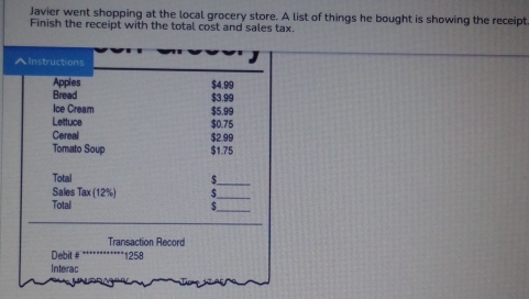 Javier went shopping at the local grocery store. A list of things he bought is showing the receipt 
Finish the receipt with the total cost and sales tax.