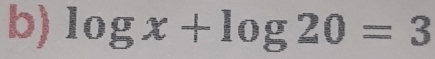 log x+log 20=3