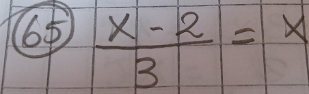 6  (x-2)/3 =x