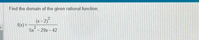 Find the domain of the given rational function.
f(x)=frac (x-2)^25x^2-29x-42