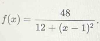 f(x)=frac 4812+(x-1)^2.