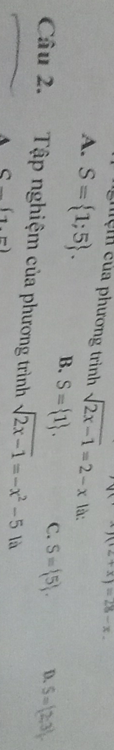 f(12+x)=28-x. 
hệm của phương trình
A. S= 1;5. sqrt(2x-1)=2-x là:
B. S= 1.
C. S= 5. D. S= 2,3
Câu 2. Tập nghiệm của phương trình sqrt(2x-1)=-x^2-5 là
C-(1.F)