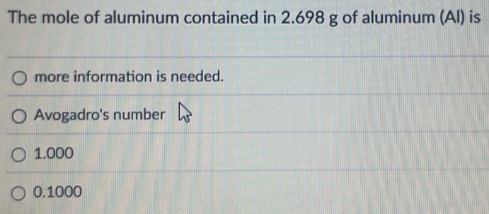 The mole of aluminum contained in 2.698 g of aluminum (AI) is
more information is needed.
Avogadro's number
1.000
0.1000