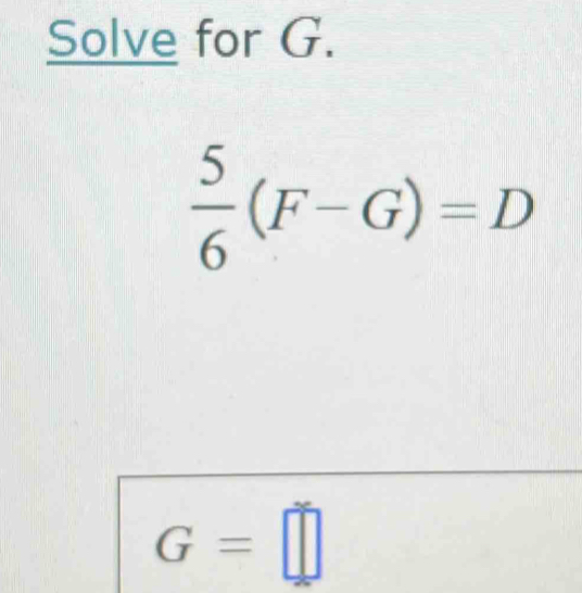 Solve for G.
 5/6 (F-G)=D
G=□