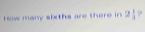 How many sixths are there in 2_frac 1?