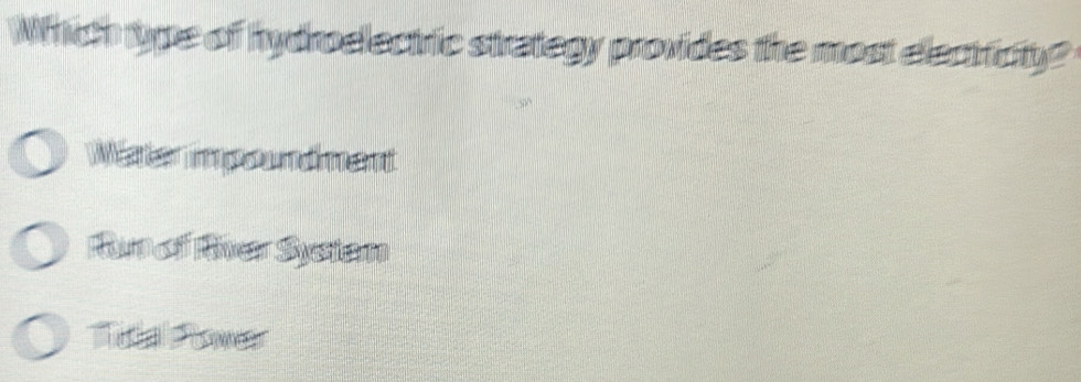 Which type of hydroelectric strategy provides the most electricity?
Weater impond ment
Rnci Rer Systam
Tota Power