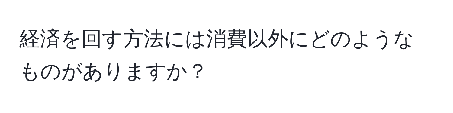 経済を回す方法には消費以外にどのようなものがありますか？