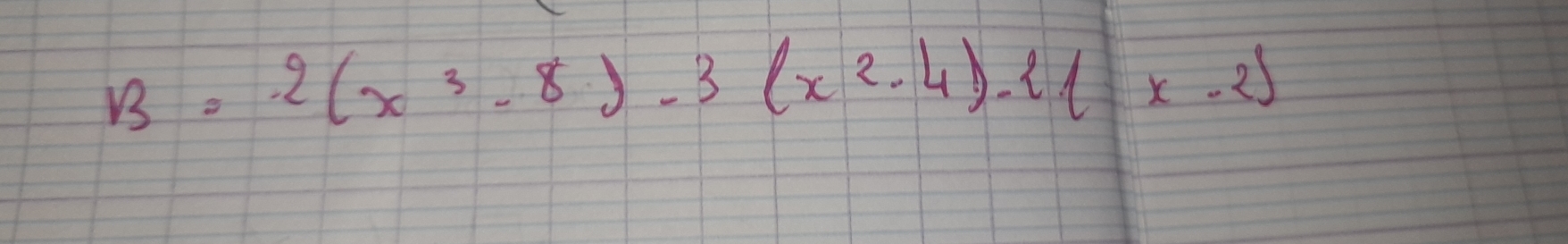 B=2(x^3-8)-3(x^2-4)-2(x-2)