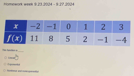 Homework week 9.23.2024 - 9.27.2024
This function is_
Linear
Exponential
Nonlinear and nonexponential