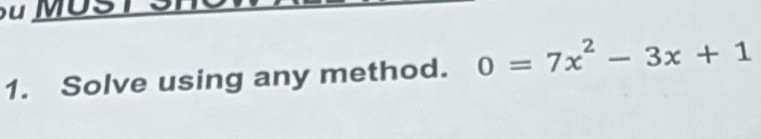 Solve using any method. 0=7x^2-3x+1