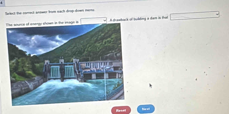 Select the correct answer trom each drop-down menu. 
is . A drawback of building a dam is that 
Reset Next