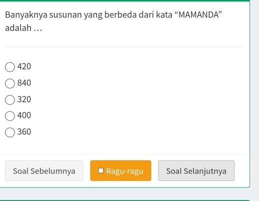 Banyaknya susunan yang berbeda dari kata “MAMANDA”
adalah ...
420
840
320
400
360
Soal Sebelumnya Ragu-ragu Soal Selanjutnya