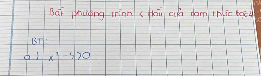 Bqt phuqing tinn (fiāu cua fam thic bacù 
BT: 
a) x^2-4>0