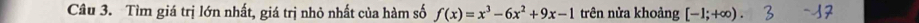 Tìm giá trị lớn nhất, giá trị nhỏ nhất của hàm số f(x)=x^3-6x^2+9x-1 trên nửa khoảng [-1;+∈fty ).