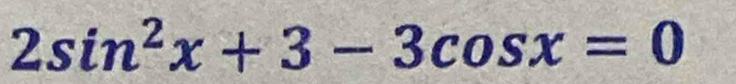 2sin^2x+3-3cos x=0