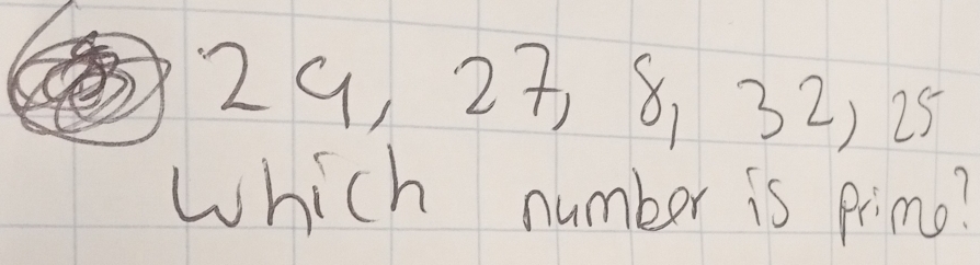 29, 27 8, 32) 25
which number is pime?