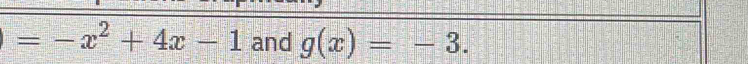 =-x^2+4x-1 and g(x)=-3.