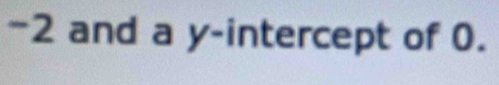 -2 and a y-intercept of 0.