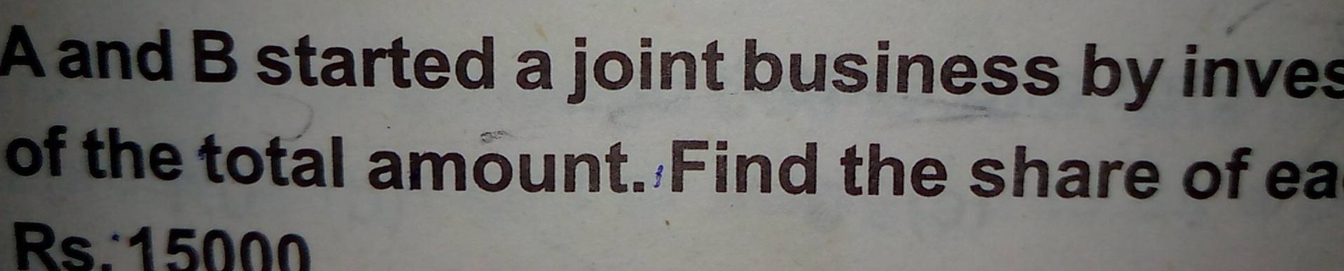 A and B started a joint business by inves 
of the total amount. Find the share of ea
Rs.15000