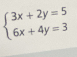 beginarrayl 3x+2y=5 6x+4y=3endarray.