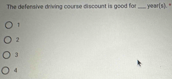 The defensive driving course discount is good for _ year(s). *
1
2
3
4