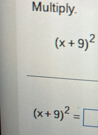 Multiply.
(x+9)^2
(x+9)^2=□