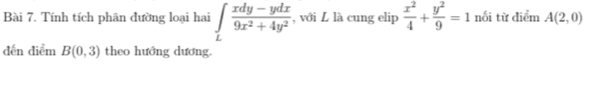 Tính tích phân đường loại hai ∈t _L (xdy-ydx)/9x^2+4y^2  , với L là cung elip  x^2/4 + y^2/9 =1 nối từ điểm A(2,0)
dến diểm B(0,3) theo hướng dương.